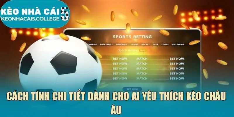 Cách tính chi tiết dành cho ai yêu thích kèo châu âu