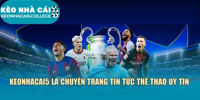 Keonhacai5 là chuyên trang tin tức thể thao uy tín