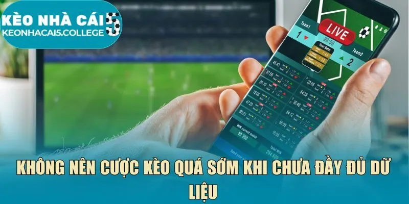Không nên cược kèo quá sớm khi chưa đầy đủ dữ liệu