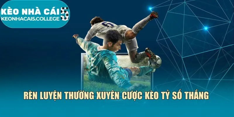 Rèn luyện thường xuyên cược kèo tỷ số thắng