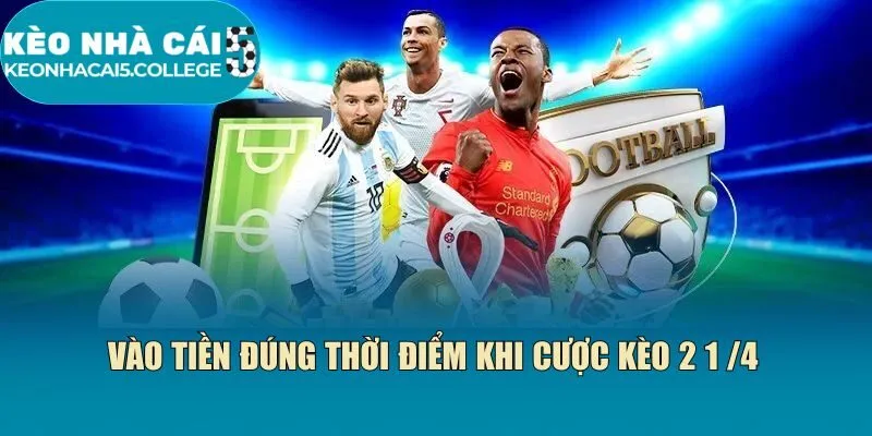 Vào tiền đúng thời điểm khi cược kèo 2 1 /4